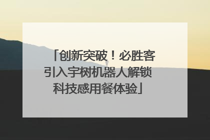 创新突破！必胜客引入宇树机器人解锁科技感用餐体验