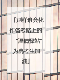 别样班会化作备考路上的“温情驿站” 为高考生加油