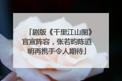 剧版《千里江山图》官宣阵容，张若昀陈道明再携手令人期待