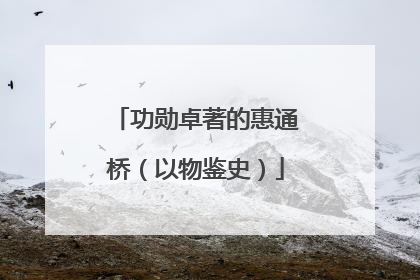 功勋卓著的惠通桥（以物鉴史）