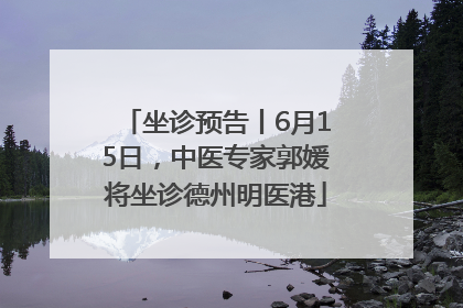 坐诊预告丨6月15日，中医专家郭媛将坐诊德州明医港