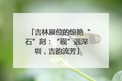 吉林展位的惊艳“石”刻：“砚”遇深圳，吉韵流芳