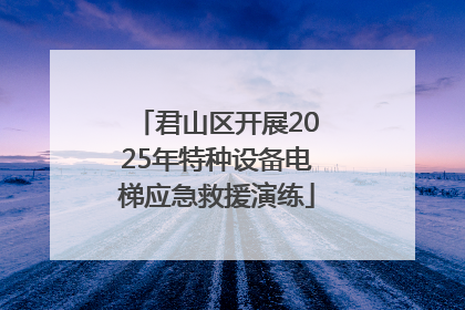 君山区开展2025年特种设备电梯应急救援演练