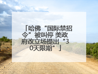 哈佛“国际禁招令”被叫停 美政府改立场提出“30天限期”