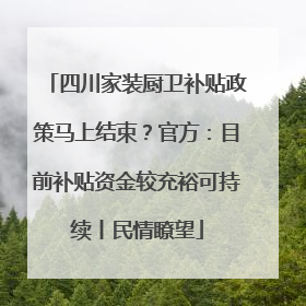 四川家装厨卫补贴政策马上结束？官方：目前补贴资金较充裕可持续丨民情瞭望