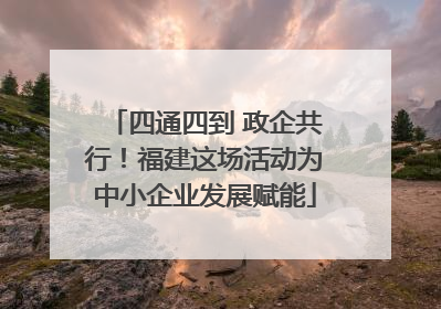 四通四到 政企共行！福建这场活动为中小企业发展赋能