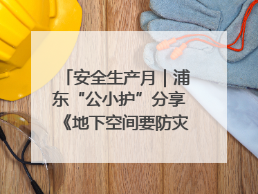 安全生产月｜浦东“公小护”分享《地下空间要防灾，守护平安有我在》安全谣
