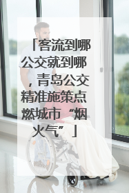 客流到哪公交就到哪，青岛公交精准施策点燃城市“烟火气”