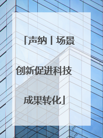 声纳丨场景创新促进科技成果转化