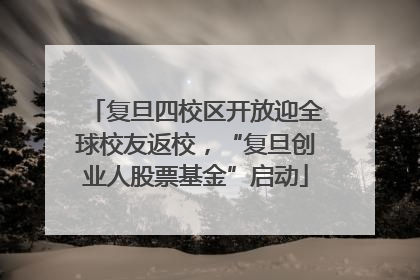 复旦四校区开放迎全球校友返校，“复旦创业人股票基金”启动