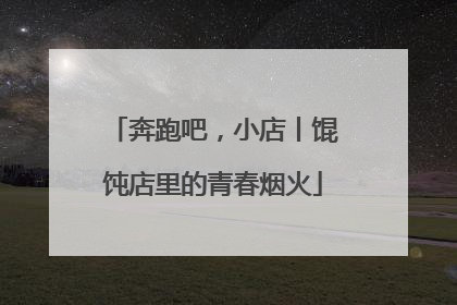 奔跑吧，小店丨馄饨店里的青春烟火