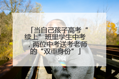 当自己孩子高考“续上”班里学生中考，两位中考送考老师的“双重身份”