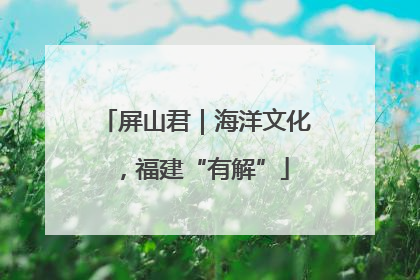 屏山君｜海洋文化，福建“有解”