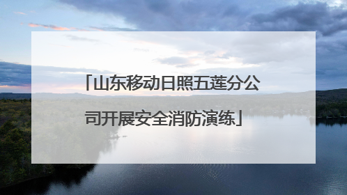 山东移动日照五莲分公司开展安全消防演练