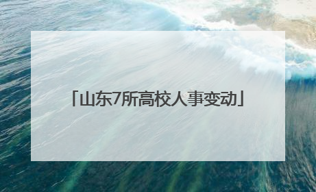 山东7所高校人事变动