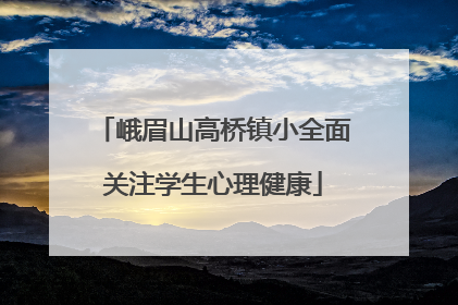 峨眉山高桥镇小全面关注学生心理健康