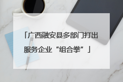 广西融安县多部门打出服务企业“组合拳”