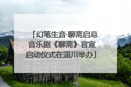 幻笔生音·聊斋启幕 音乐剧《聊斋》官宣启动仪式在淄川举办