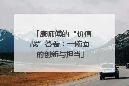 康师傅的“价值战”答卷：一碗面的创新与担当