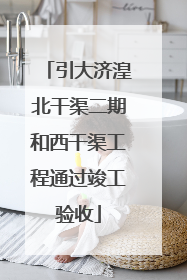 引大济湟北干渠二期和西干渠工程通过竣工验收