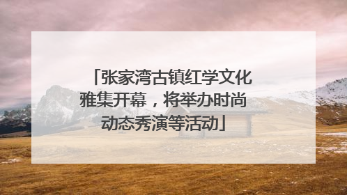 张家湾古镇红学文化雅集开幕，将举办时尚动态秀演等活动