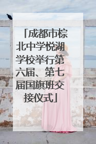 成都市棕北中学悦湖学校举行第六届、第七届国旗班交接仪式