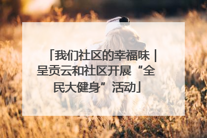 我们社区的幸福味｜呈贡云和社区开展“全民大健身”活动