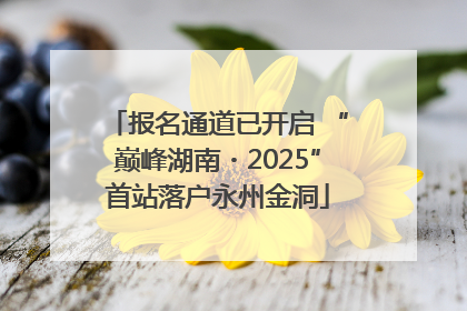 报名通道已开启 “巅峰湖南・2025”首站落户永州金洞