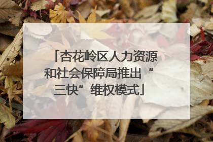 杏花岭区人力资源和社会保障局推出“三快”维权模式