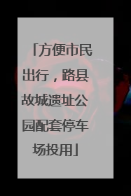 方便市民出行，路县故城遗址公园配套停车场投用