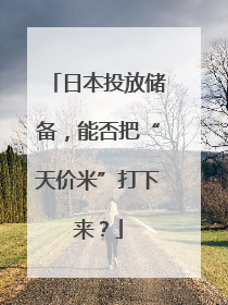 日本投放储备，能否把“天价米”打下来？