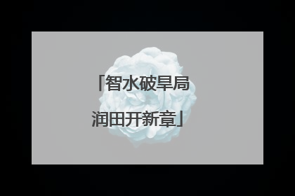 智水破旱局 润田开新章
