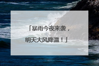 暴雨今夜来袭，明天大风降温！