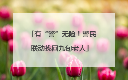 有“警”无险！警民联动找回九旬老人