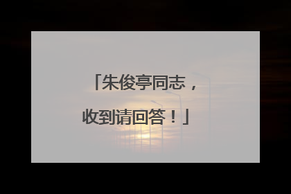 朱俊亭同志，收到请回答！