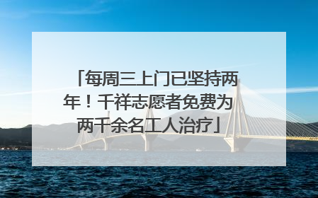 每周三上门已坚持两年！千祥志愿者免费为两千余名工人治疗