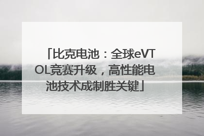 比克电池：全球eVTOL竞赛升级，高性能电池技术成制胜关键