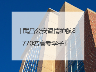 武昌公安温情护航8770名高考学子