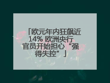 欧元年内狂飙近14% 欧洲央行官员开始担心“强得失控”