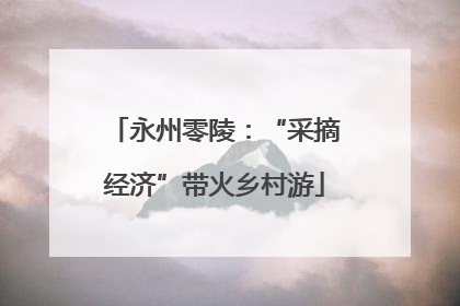 永州零陵：“采摘经济”带火乡村游