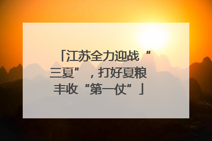江苏全力迎战“三夏”，打好夏粮丰收“第一仗”
