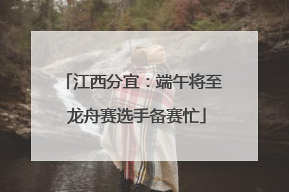 江西分宜：端午将至 龙舟赛选手备赛忙