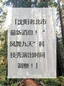 沈阳老北市最新消息！“凤舞九天”科技秀演出时间调整！