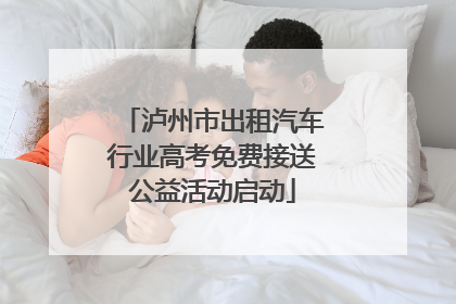 泸州市出租汽车行业高考免费接送公益活动启动