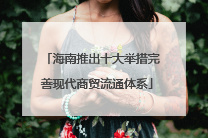 海南推出十大举措完善现代商贸流通体系