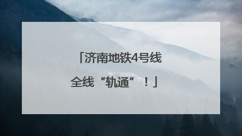 济南地铁4号线全线“轨通”！