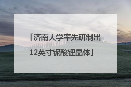 济南大学率先研制出12英寸铌酸锂晶体