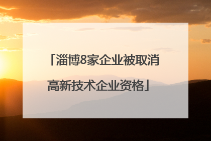 淄博8家企业被取消高新技术企业资格