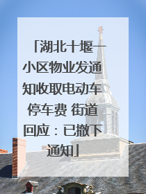 湖北十堰一小区物业发通知收取电动车停车费 街道回应：已撤下通知