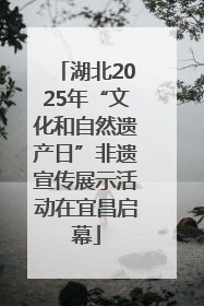 湖北2025年“文化和自然遗产日”非遗宣传展示活动在宜昌启幕